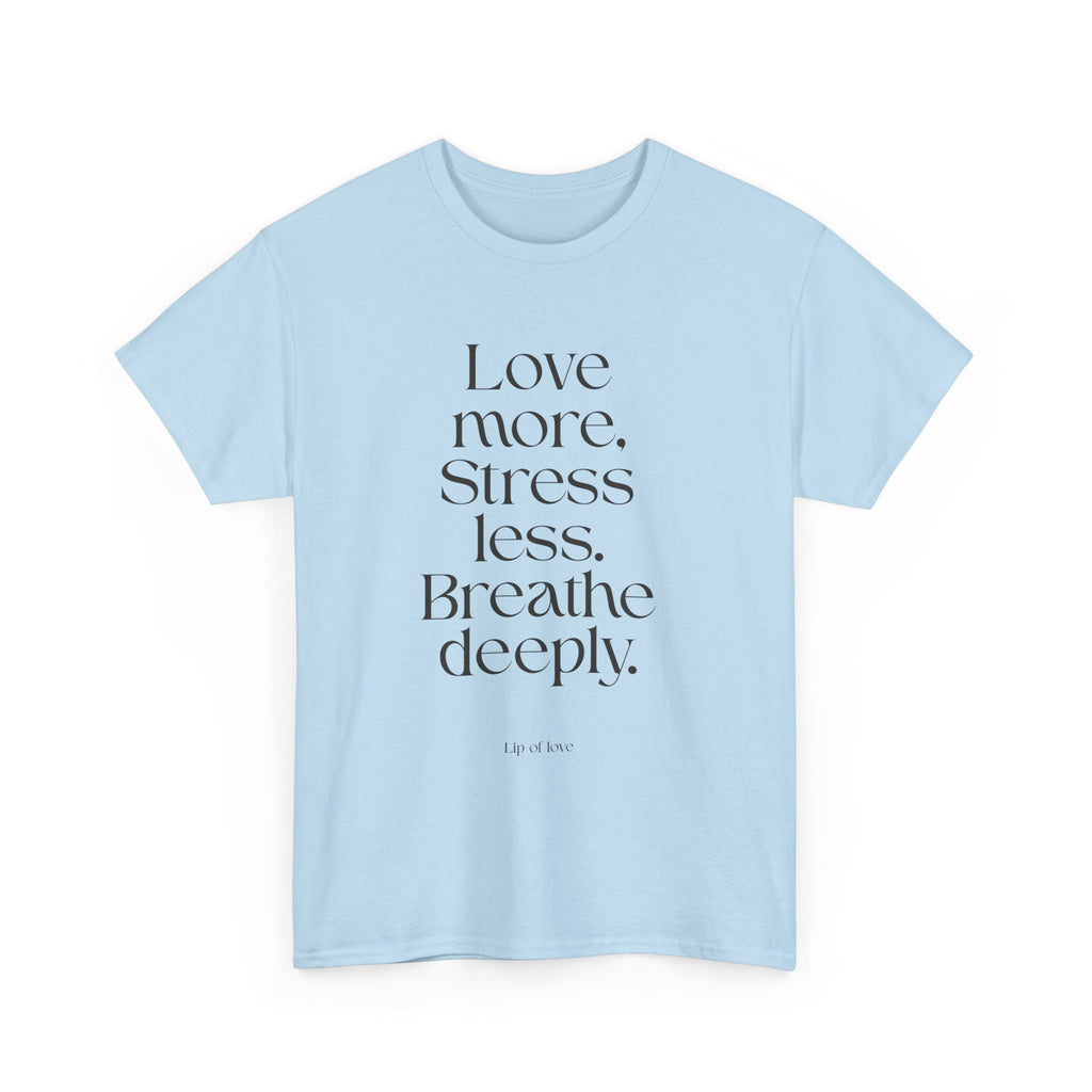 Inspirational Quote Tee — "Love more. Stress less. Breathe deeply." Cotton T‑Shirt