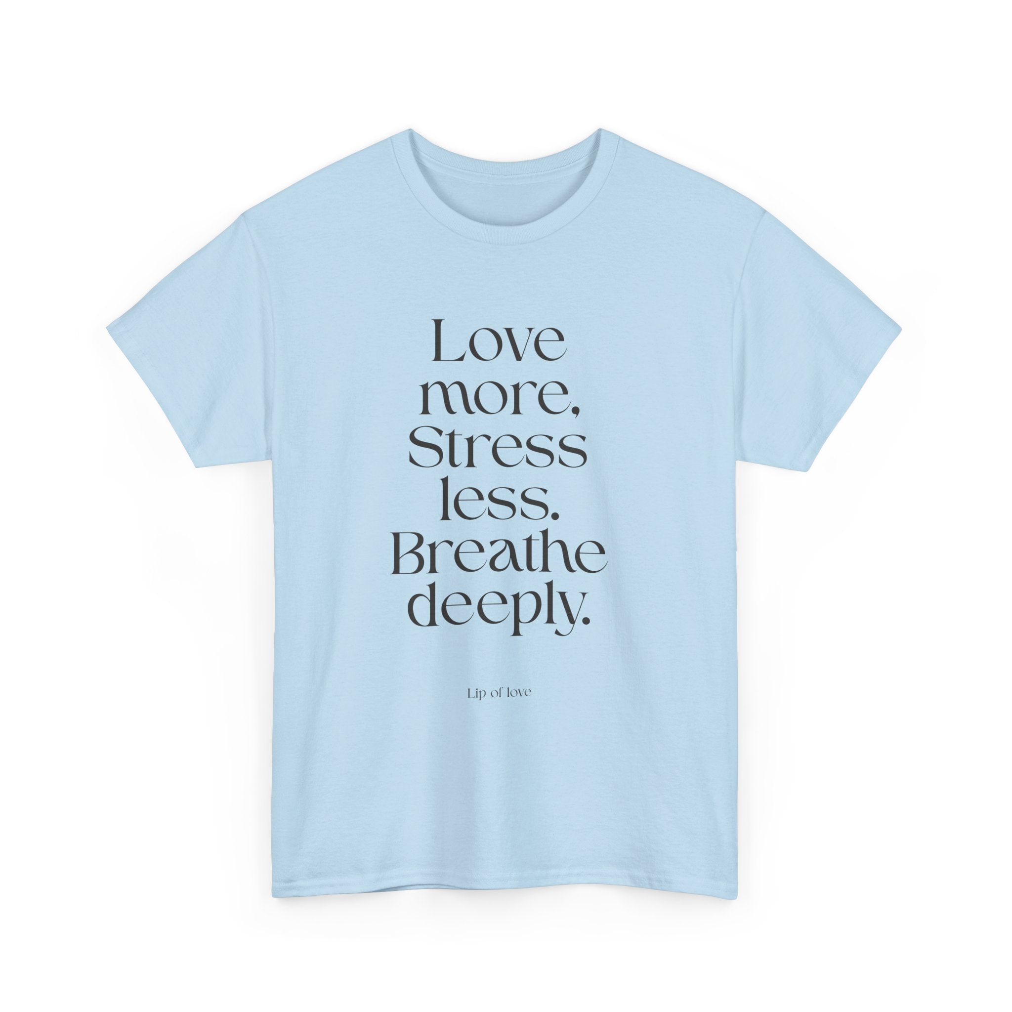Inspirational Quote Tee — "Love more. Stress less. Breathe deeply." Cotton T‑Shirt