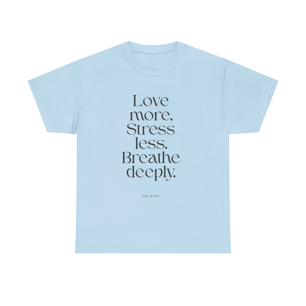 Inspirational Quote Tee — "Love more. Stress less. Breathe deeply." Cotton T‑Shirt