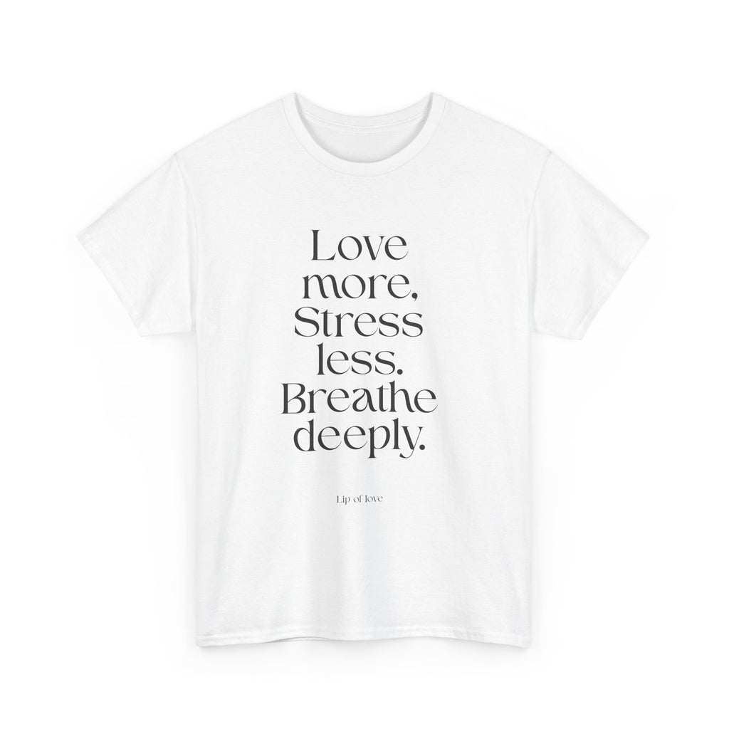 Inspirational Quote Tee — "Love more. Stress less. Breathe deeply." Cotton T‑Shirt