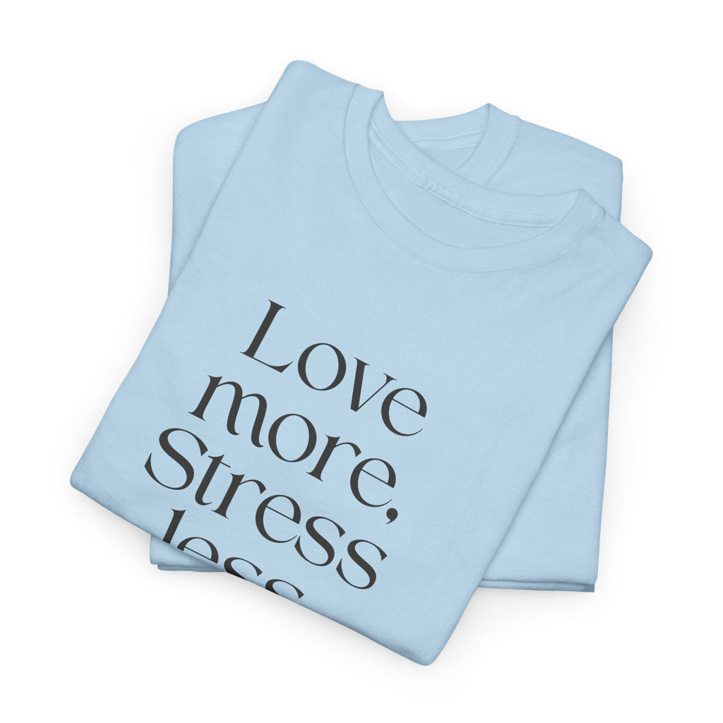 Inspirational Quote Tee — "Love more. Stress less. Breathe deeply." Cotton T‑Shirt