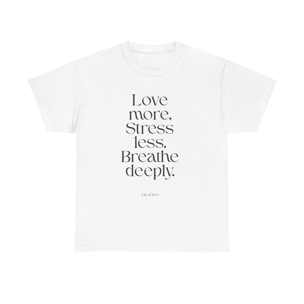 Inspirational Quote Tee — "Love more. Stress less. Breathe deeply." Cotton T‑Shirt